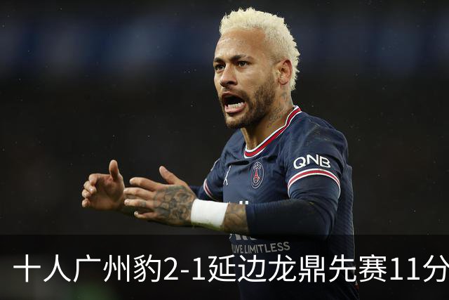 十人广州豹2-1延边龙鼎先赛11分领跑 尼康点射+造乌龙卡洛斯染红
